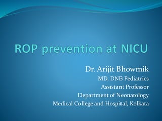 Dr. Arijit Bhowmik
MD, DNB Pediatrics
Assistant Professor
Department of Neonatology
Medical College and Hospital, Kolkata
 