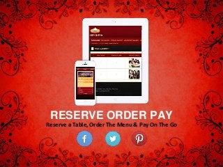 RESERVE ORDER PAY
Reserve a Table, Order The Menu & Pay On The Go
 