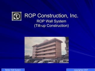 ROP Construction, Inc.ROP Wall System(Tilt-up Construction) Better Wall System  copyrighted 2007 