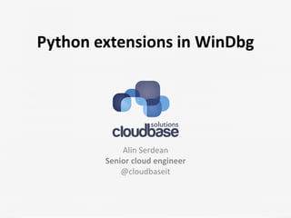 Python extensions in WinDbg 
Alin Serdean 
Senior cloud engineer 
@cloudbaseit 
 