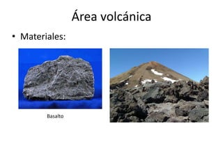Área volcánica
• Materiales:
Basalto
 