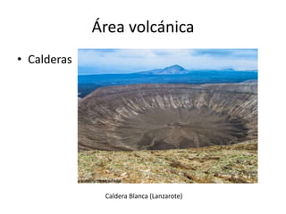 Área volcánica
• Calderas
Caldera Blanca (Lanzarote)
 
