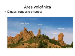 Área volcánica
• Diques, roques o pitones:
 