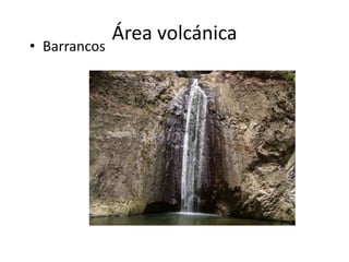 Área volcánica
• Barrancos
 