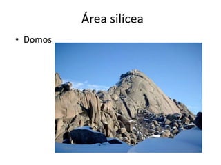 Área silícea
• Domos
 
