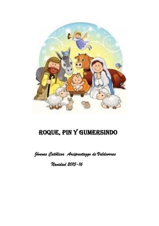 Roque, pin y Gumersindo
Jóvenes Católicos Arciprestazgo de Valdeorras
Navidad 2015-16
 