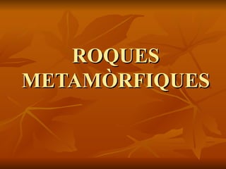 ROQUES
METAMÒRFIQUES
 