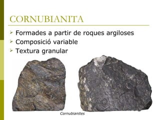 CORNUBIANITA
   Formades a partir de roques argiloses
   Composició variable
   Textura granular




                 Cornubianites
 