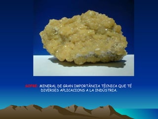 SOFRE:  MINERAL DE GRAN IMPORTÀNCIA TÈCNICA QUE TÉ  DIVERSES APLICACIONS A LA INDÚSTRIA. 