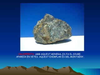 CALCOPIRITA :  AMB AQUEST MINERAL ES FA EL COURE.  APAREIX EN VETES. AQUEST EXEMPLAR ÉS DEL MONTSENY. 