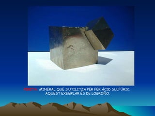 PIRITA:  MINERAL QUE S’UTILITZA PER FER ÀCID SULFÚRIC.  AQUEST EXEMPLAR ÉS DE LOGROÑO. 