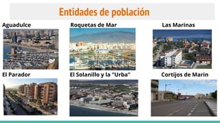 Entidades de población
Aguadulce Roquetas de Mar Las Marinas
El Parador El Solanillo y la “Urba” Cortijos de Marin
 