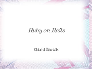 Ruby on Rails Gabriel Ščerbák 