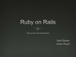 Ruby on Rails Server-side web development  VladStoian Victor Porof 