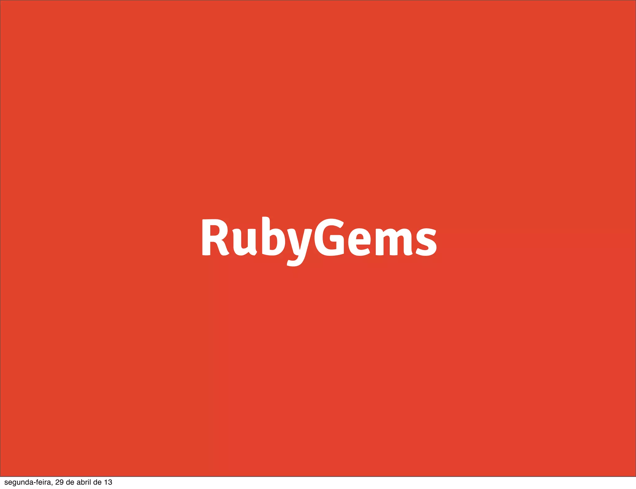 RubyGems segunda-feira, 29 de abril de 13 