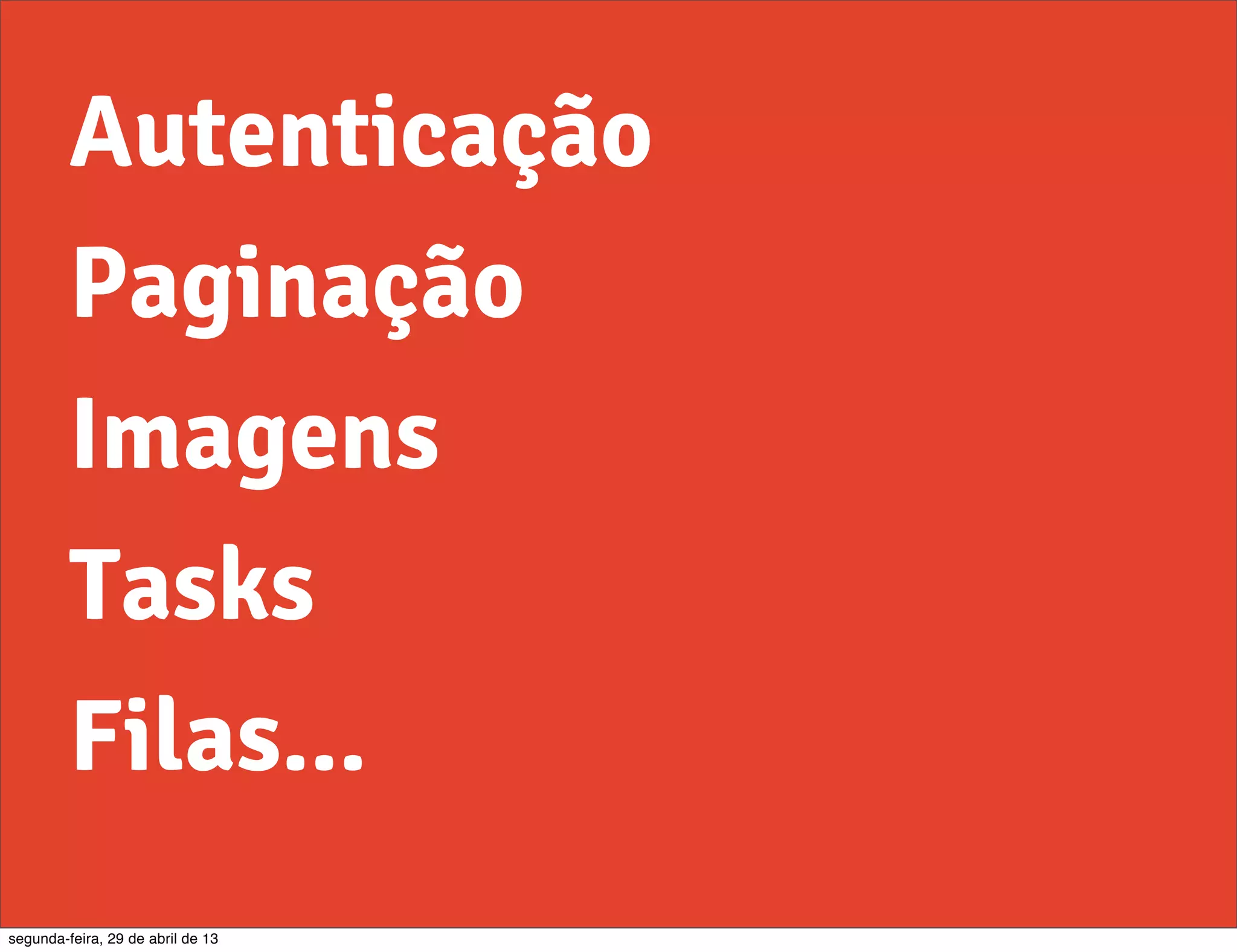 Autenticação Paginação Imagens Tasks Filas... segunda-feira, 29 de abril de 13 
