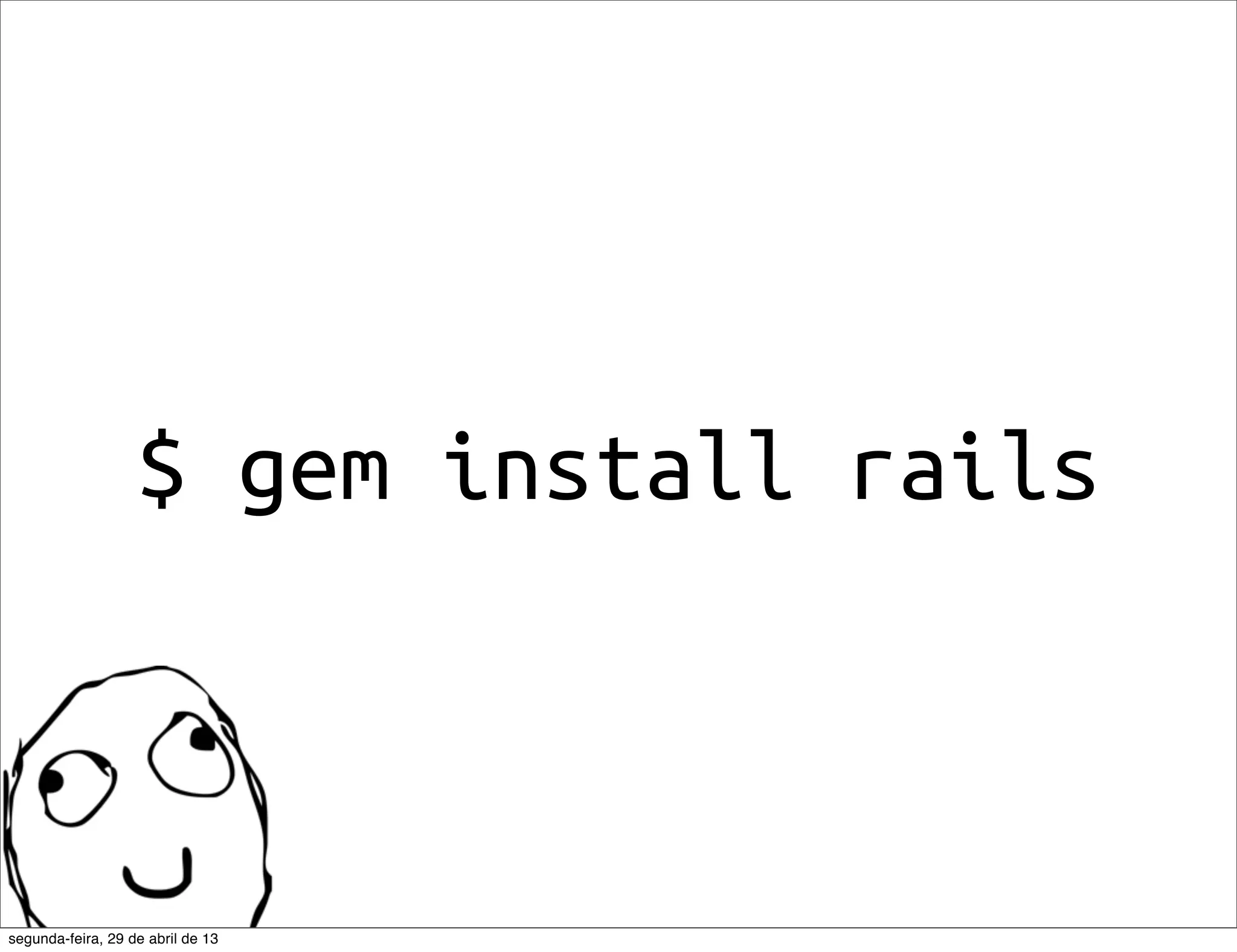 $ gem install rails segunda-feira, 29 de abril de 13 