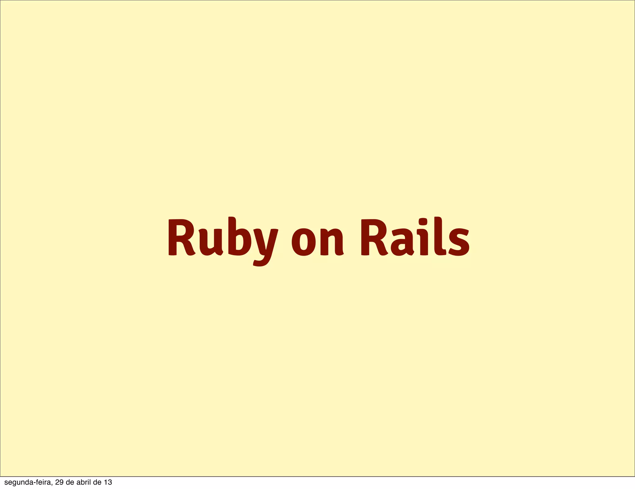 Ruby on Rails segunda-feira, 29 de abril de 13 
