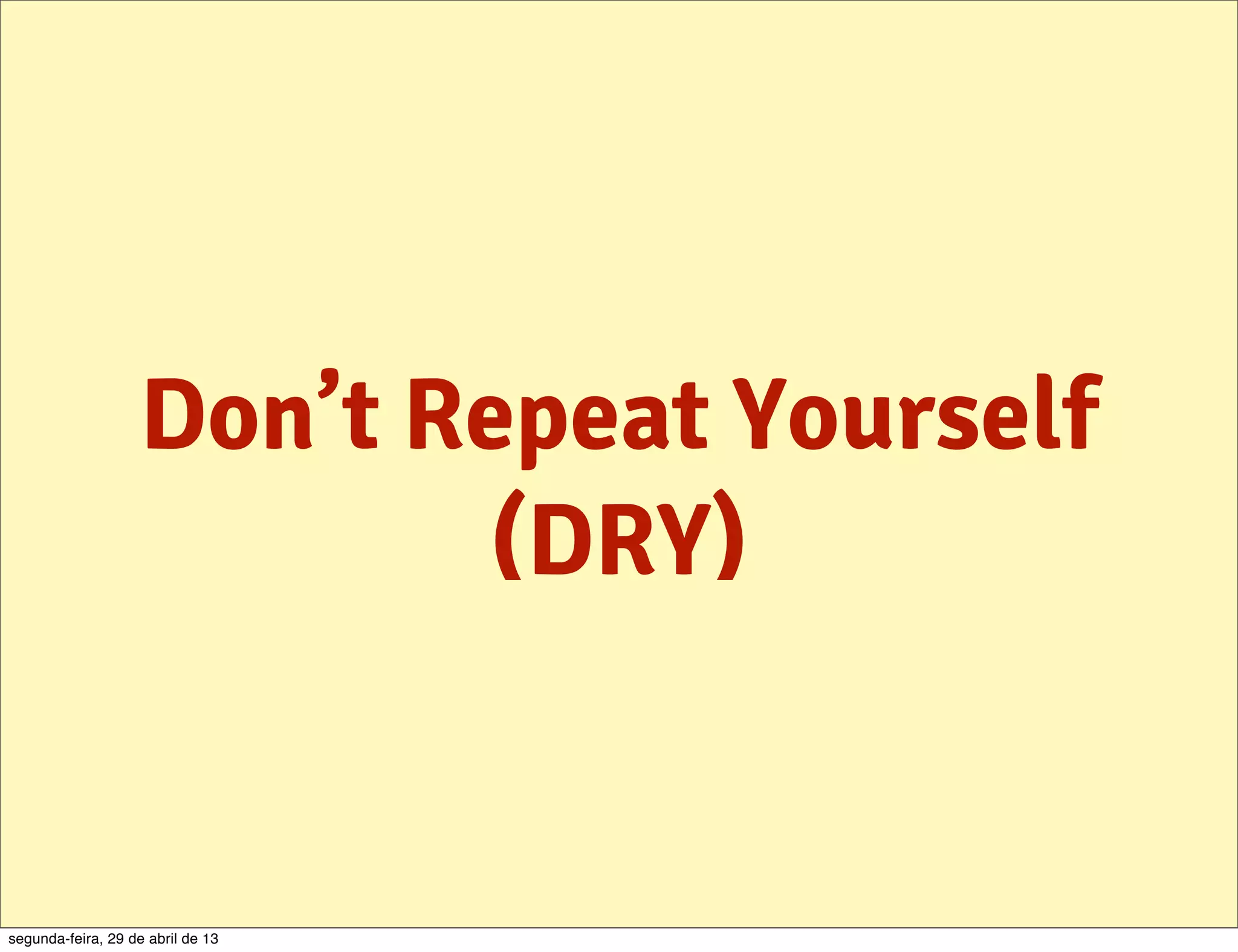 Don’t Repeat Yourself (DRY) segunda-feira, 29 de abril de 13 