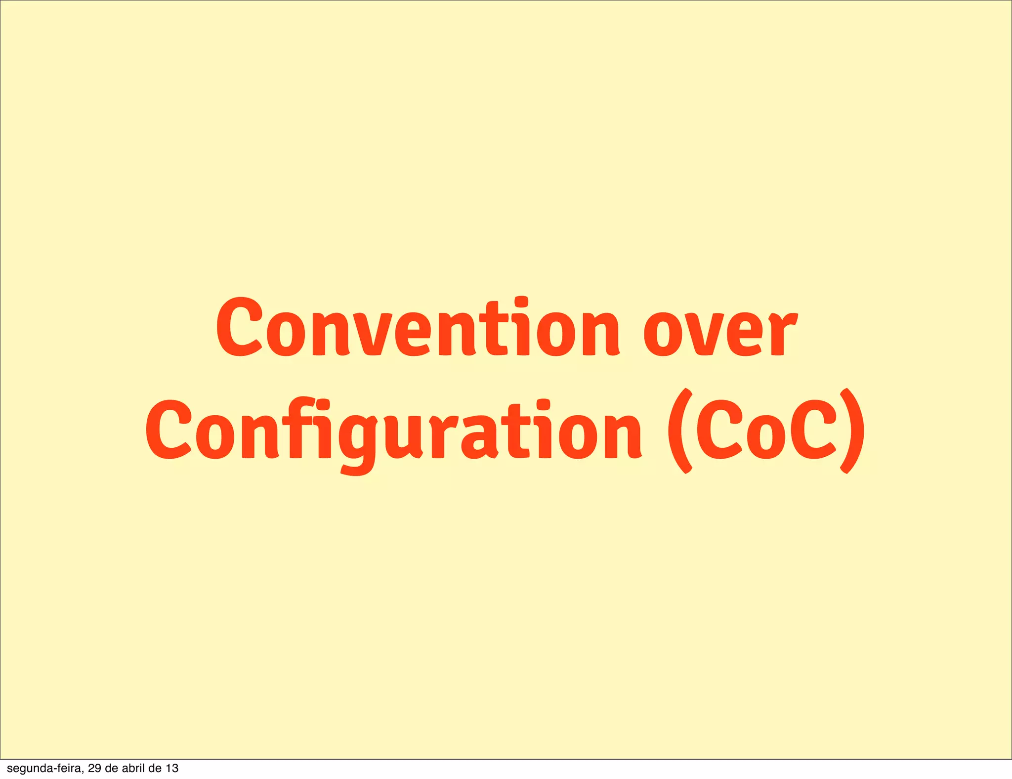 Convention over Configuration (CoC) segunda-feira, 29 de abril de 13 