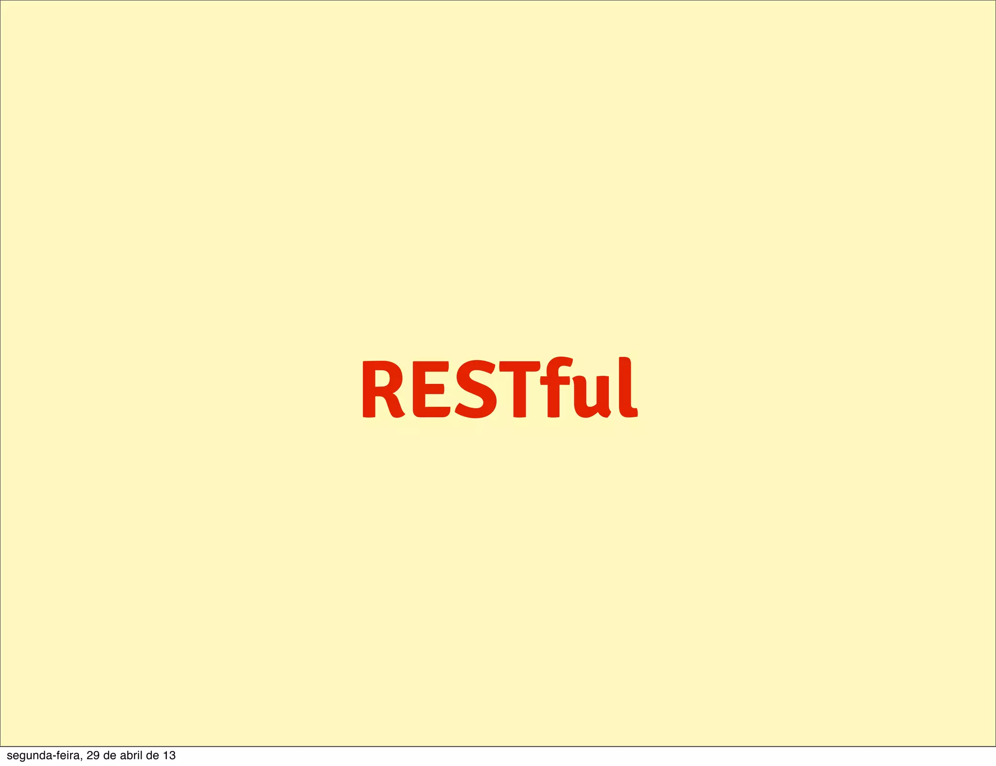 RESTful segunda-feira, 29 de abril de 13 