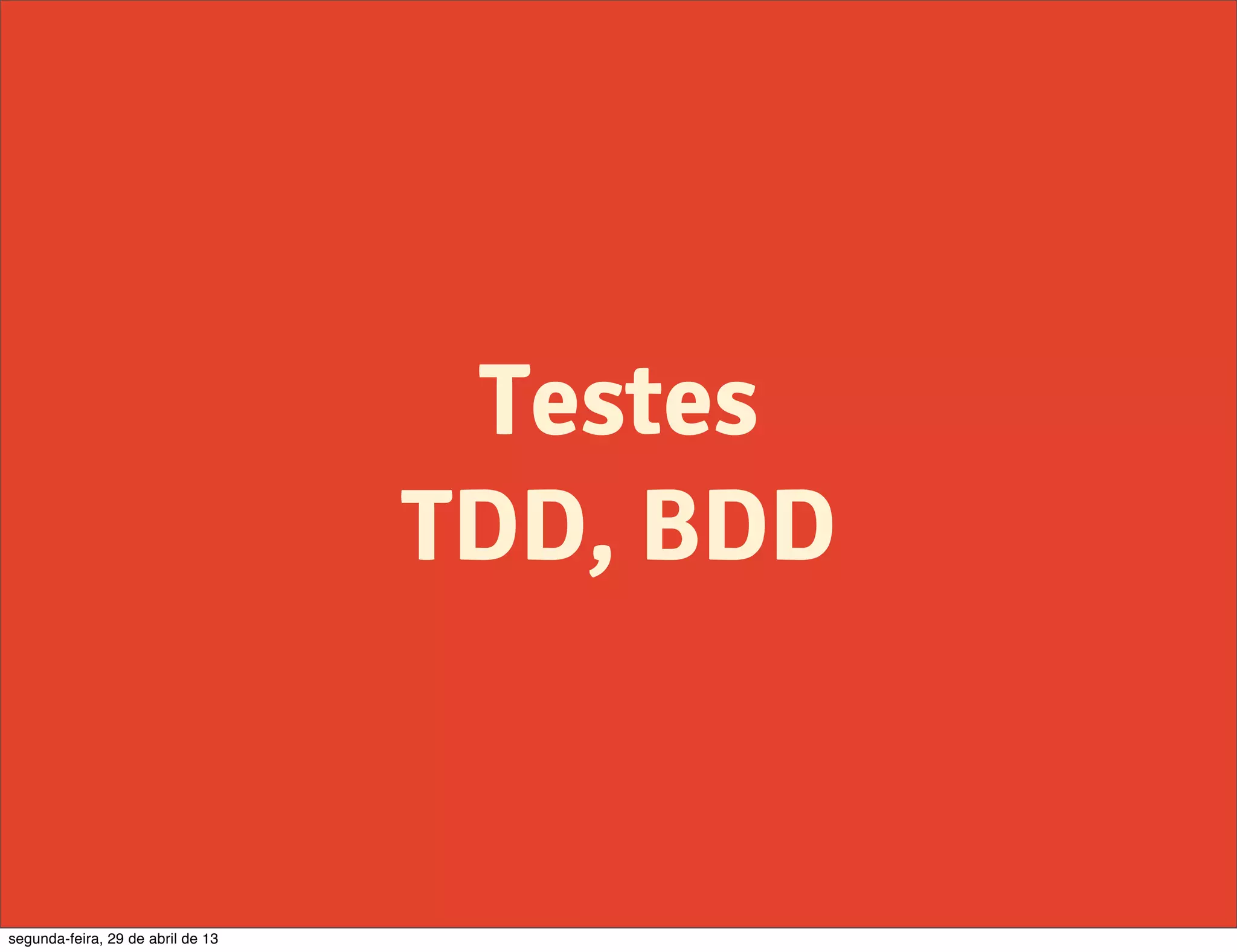 Testes TDD, BDD segunda-feira, 29 de abril de 13 