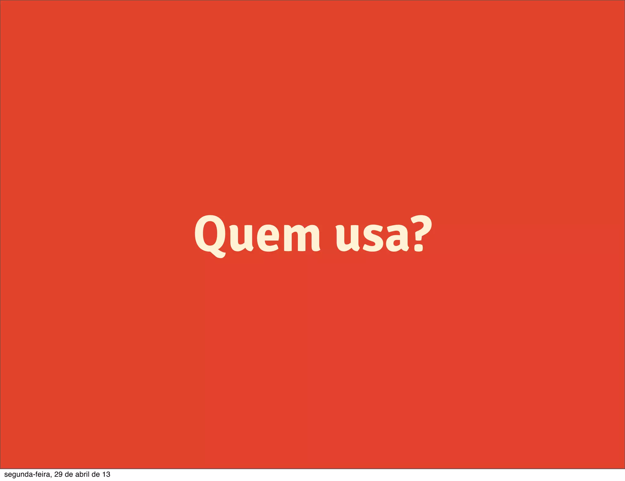 Quem usa? segunda-feira, 29 de abril de 13 