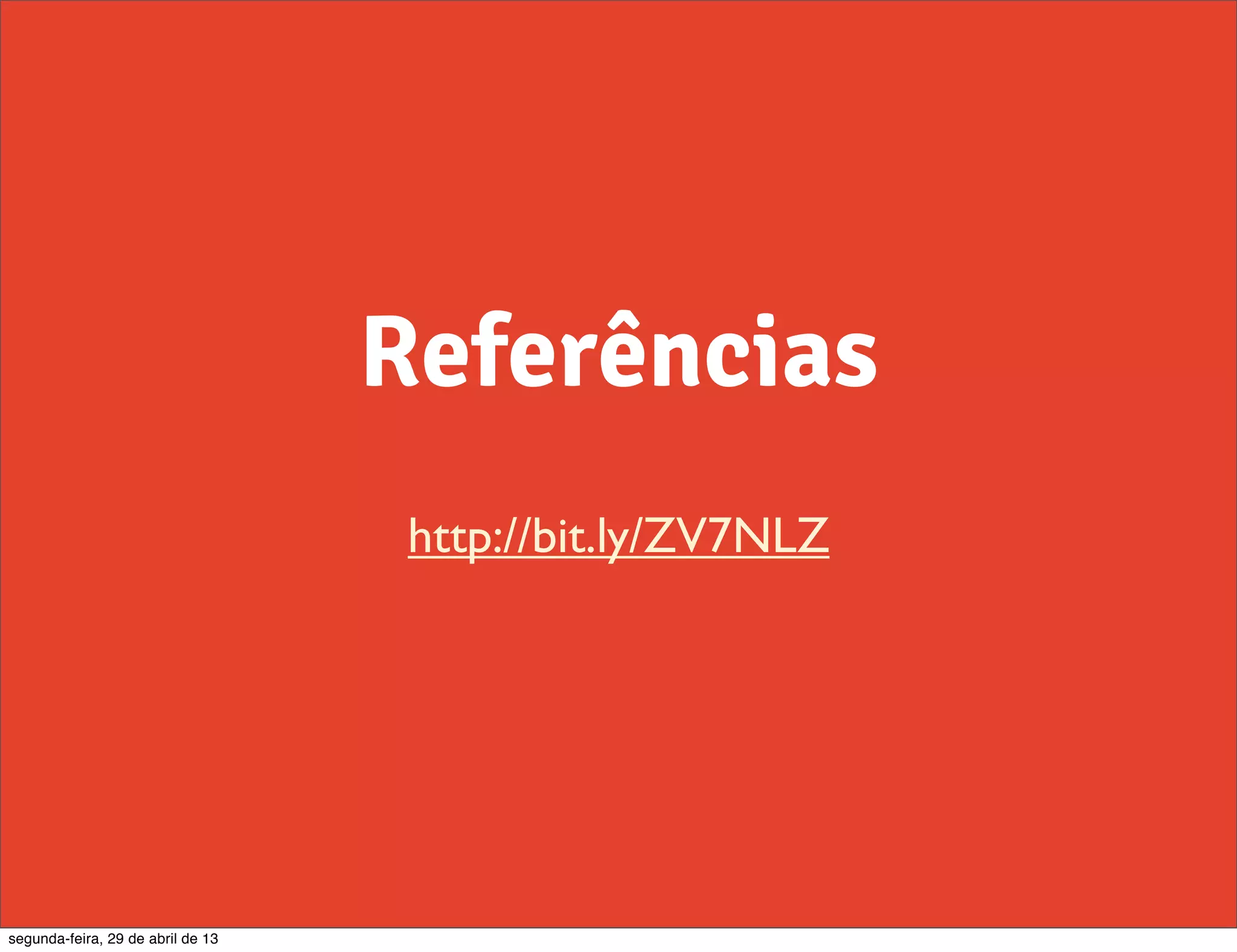 Referências http://bit.ly/ZV7NLZ segunda-feira, 29 de abril de 13 