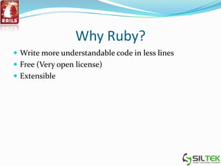 Why Ruby?
 Write more understandable code in less lines
 Free (Very open license)
 Extensible
 