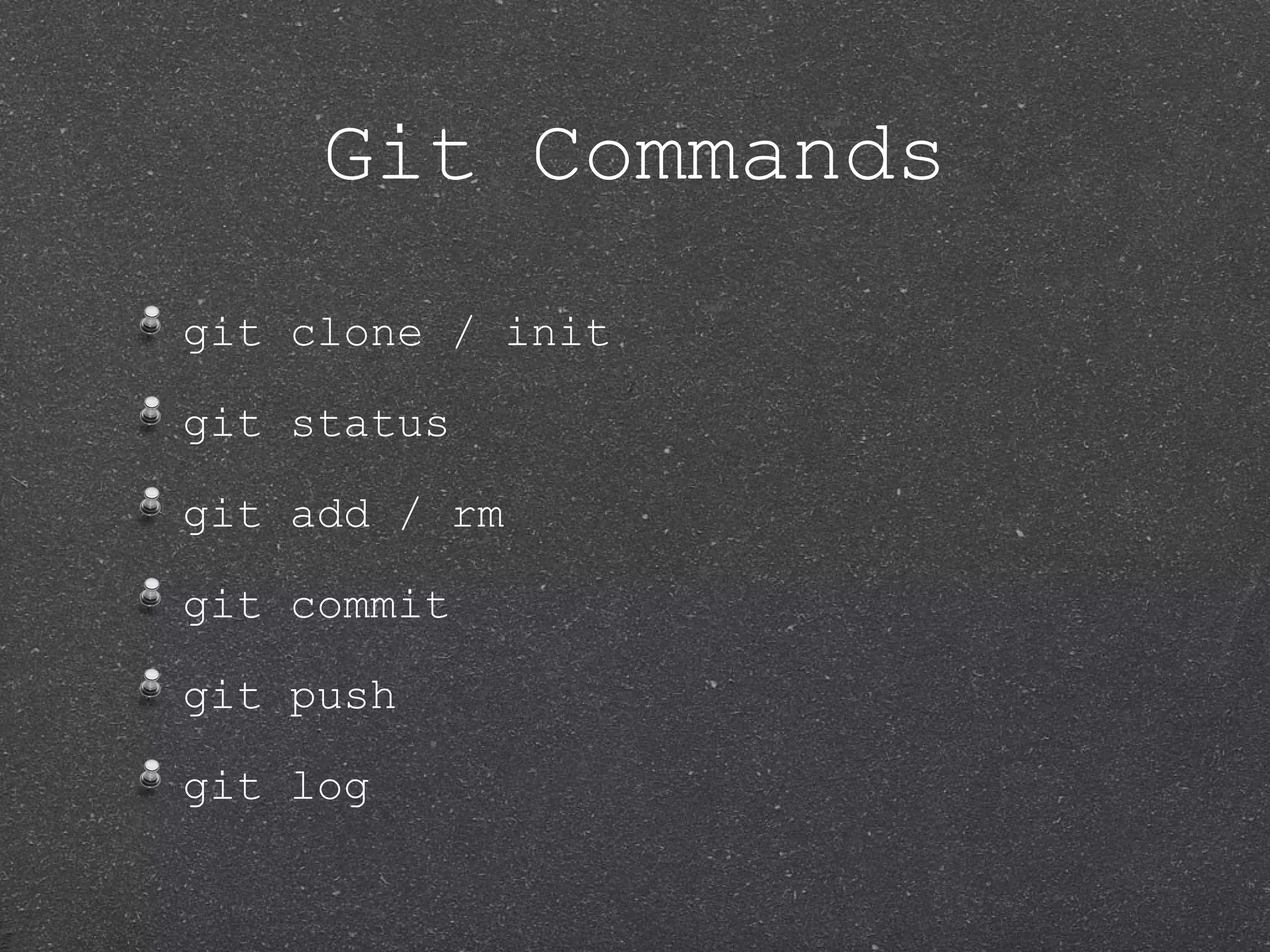 Git Commands git clone / init git status git add / rm git commit git push git log 