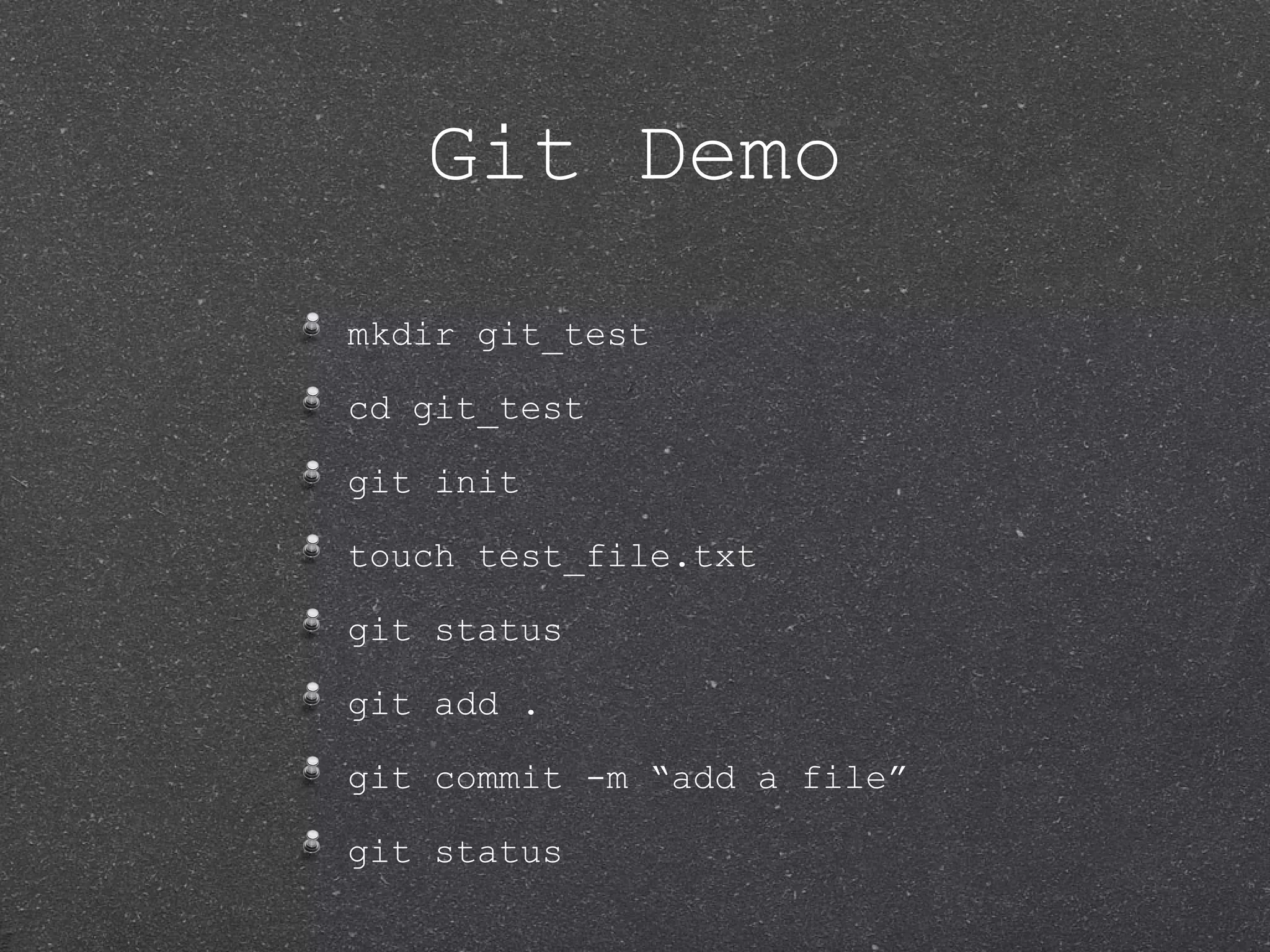 Git Demo mkdir git_test cd git_test git init touch test_file.txt git status git add . git commit -m “add a file” git status 