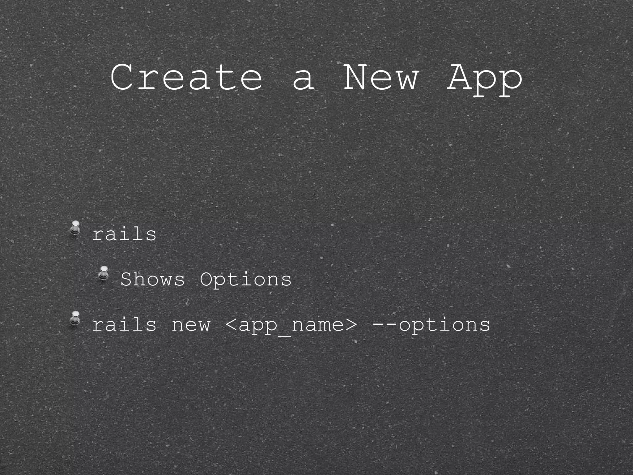 Create a New App rails Shows Options rails new <app_name> --options 