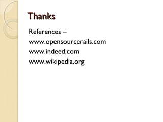 Thanks
References –
www.opensourcerails.com
www.indeed.com
www.wikipedia.org
 