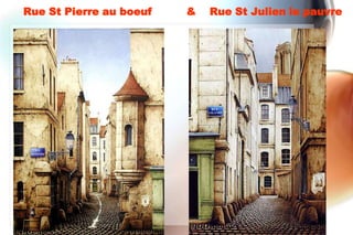 Rue St Pierre au boeuf   &   Rue St Julien le pauvre
 