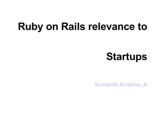 Ruby on Rails relevance to  Startups Sumanth Krishna. A 