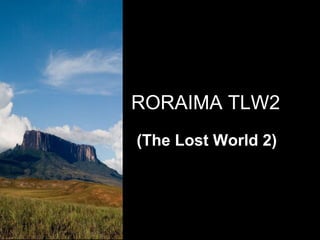 RORAIMA TLW2 (The Lost World 2) 