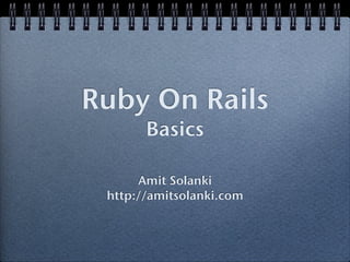 Ruby On Rails
       Basics

      Amit Solanki
 http://amitsolanki.com
 