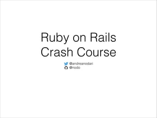 Ruby on Rails
Crash Course
@andreanodari
@nodo
 