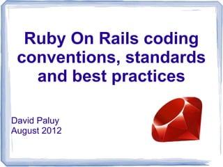 Ruby On Rails coding
 conventions, standards
   and best practices

David Paluy
August 2012
 