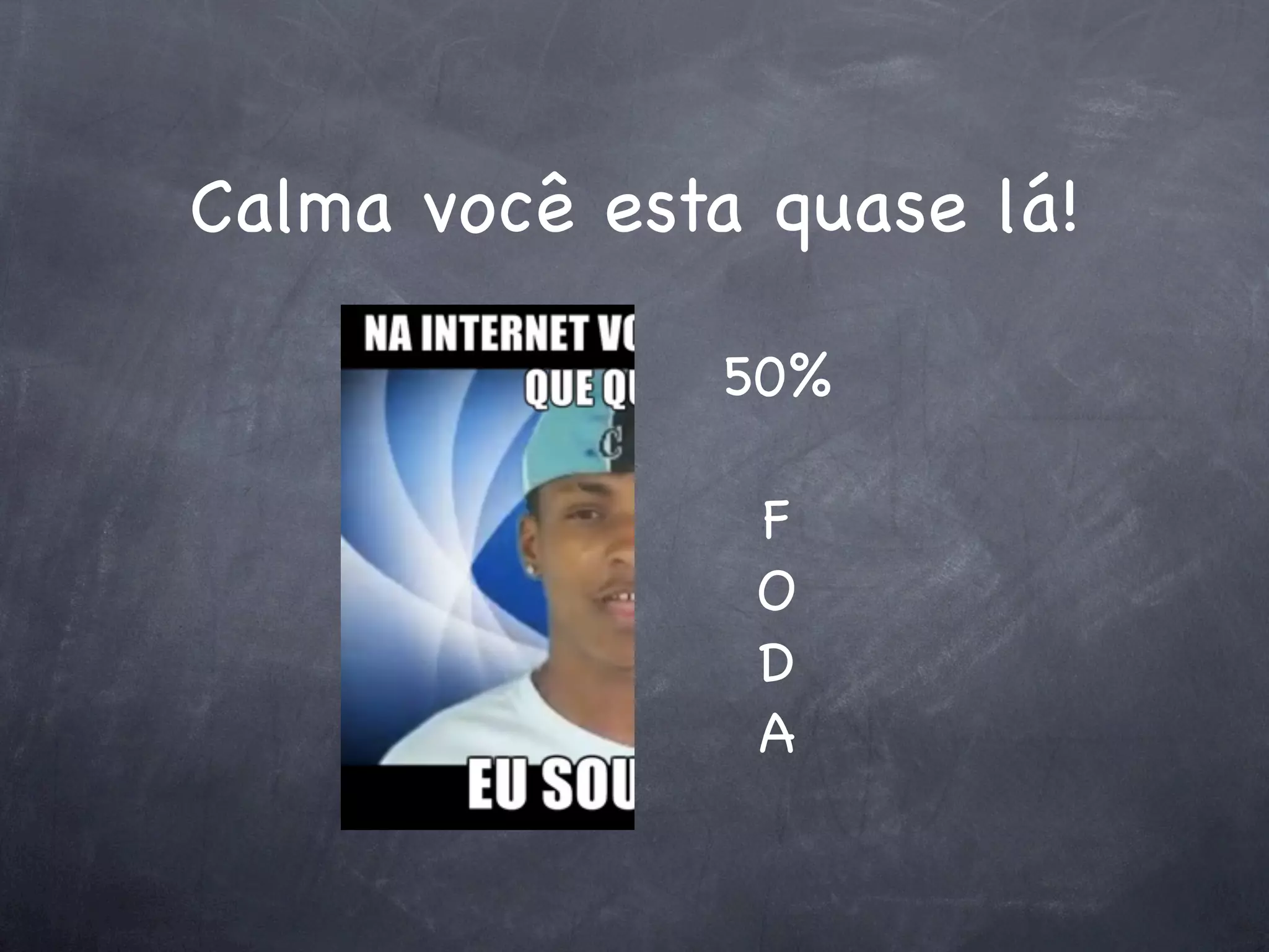 Calma você esta quase lá!

              50%

               F
               O
               D
               A
 