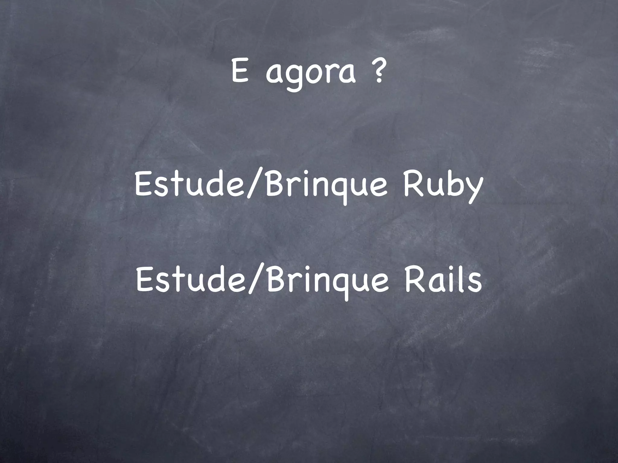 E agora ?


Estude/Brinque Ruby

Estude/Brinque Rails
 