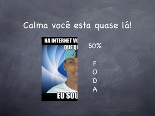 Calma você esta quase lá!

              50%

               F
               O
               D
               A
 