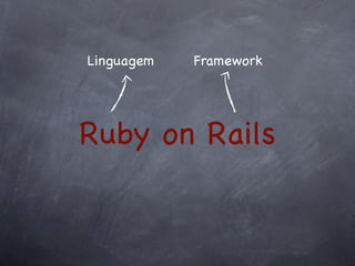 Linguagem   Framework




Ruby on Rails
 