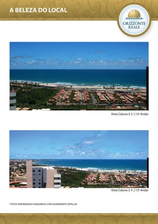 A BELEZA DO LOCAL




                                                         Vista Coluna 2-3 | 13º Andar




                                                         Vista Coluna 2-3 | 13º Andar



*FOTOS APROXIMADAS ADQUIRIDAS COM EQUIPAMENTO ZEPELLIN
 