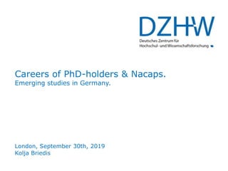 Careers of PhD-holders & Nacaps.
Emerging studies in Germany.
London, September 30th, 2019
Kolja Briedis
 