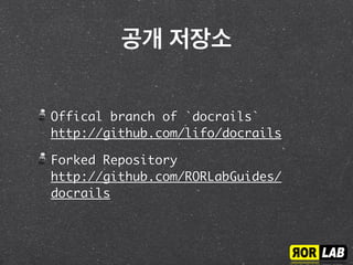 공개 저장소
Offical branch of `docrails`
http://github.com/lifo/docrails
Forked Repository
http://github.com/RORLabGuides/
docrails
 
