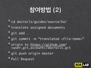 온라인 출판
관리자 업무(rorlab@gmail.com)
Merge pull-requests
$ git clone
git@github.com:RORLabGuides/
docrails.git
$ cd docrails/guides
$ rake guides:generate:html:ko.publish
http://rorlab.org/rg/index.html
 