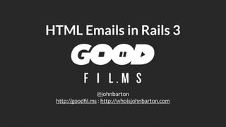 HTML Emails in Rails 3



                 @johnbarton
 http://goodﬁl.ms : http://whoisjohnbarton.com
 