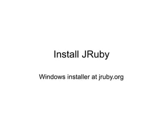 Install JRuby

Windows installer at jruby.org
 