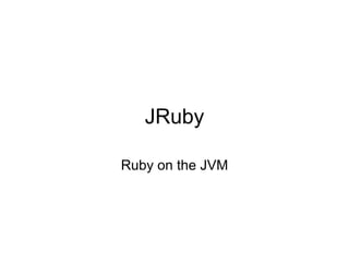 JRuby

Ruby on the JVM
 
